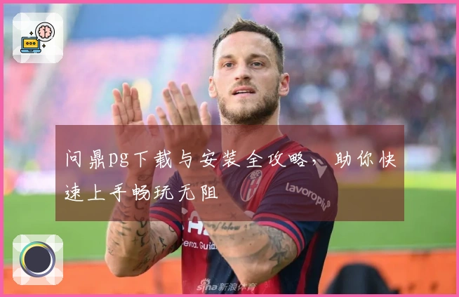 问鼎pg下载与安装全攻略，助你快速上手畅玩无阻